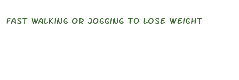 fast walking or jogging to lose weight