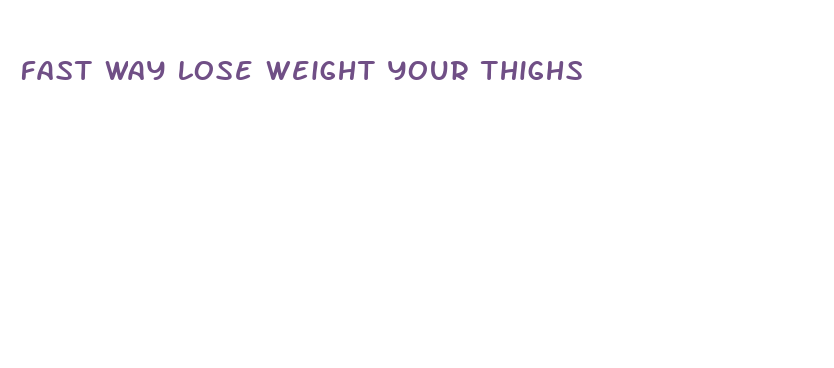 fast way lose weight your thighs