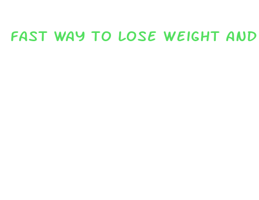 fast way to lose weight and belly fat