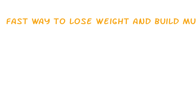 fast way to lose weight and build muscle