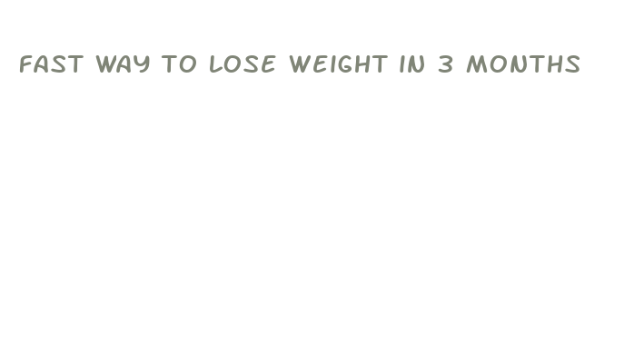 fast way to lose weight in 3 months