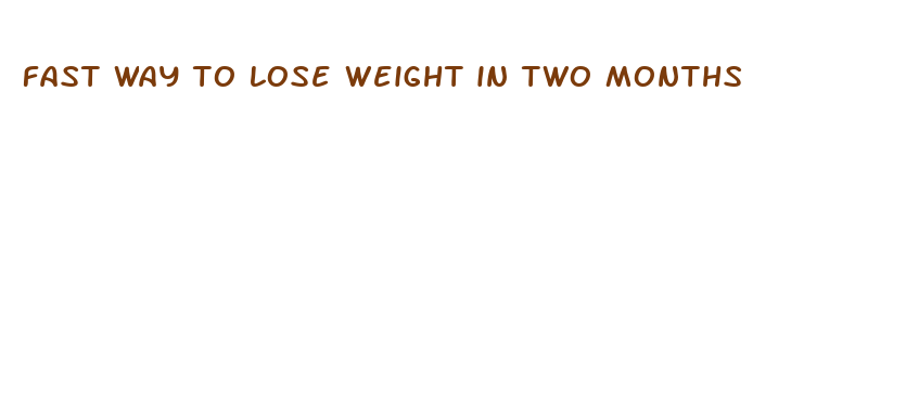 fast way to lose weight in two months