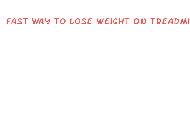 fast way to lose weight on treadmill