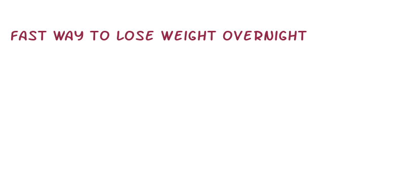 fast way to lose weight overnight