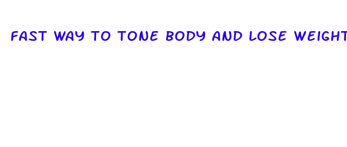 fast way to tone body and lose weight