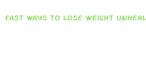 fast ways to lose weight unhealthy or not