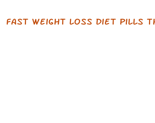 fast weight loss diet pills that work