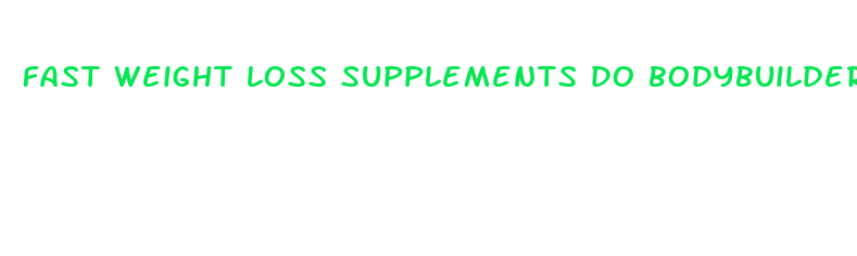 fast weight loss supplements do bodybuilders use