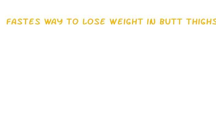 fastes way to lose weight in butt thighs and legs