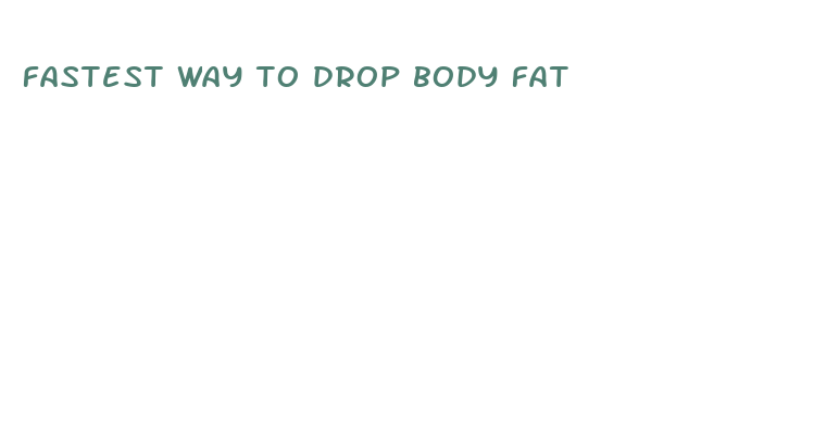 fastest way to drop body fat