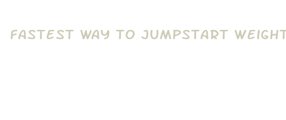 fastest way to jumpstart weight loss