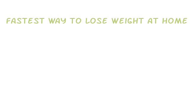 fastest way to lose weight at home