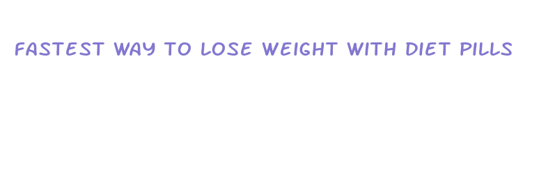 fastest way to lose weight with diet pills