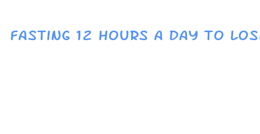 fasting 12 hours a day to lose weight fremales