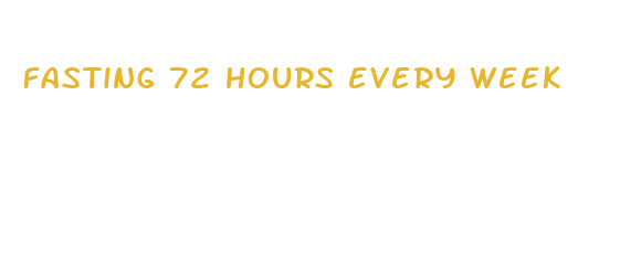 fasting 72 hours every week