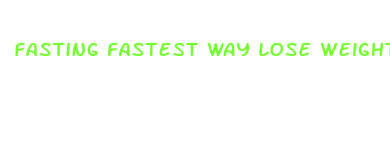 fasting fastest way lose weight