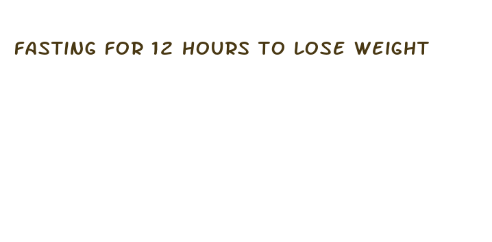 fasting for 12 hours to lose weight