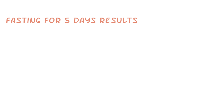 fasting for 5 days results