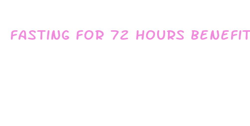 fasting for 72 hours benefits