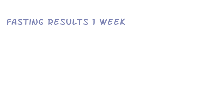 fasting results 1 week