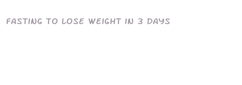 fasting to lose weight in 3 days