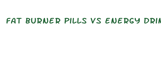 fat burner pills vs energy drinks