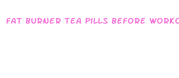 fat burner tea pills before workout