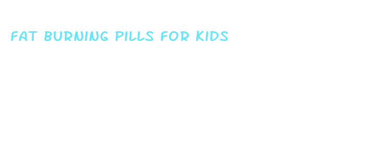 fat burning pills for kids