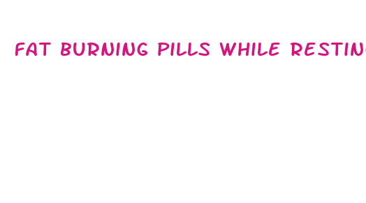 fat burning pills while resting