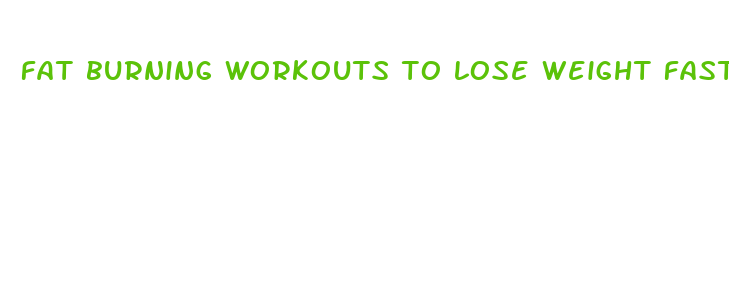 fat burning workouts to lose weight fast