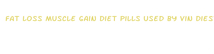 fat loss muscle gain diet pills used by vin diesw