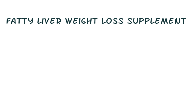 fatty liver weight loss supplement