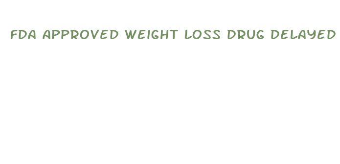 fda approved weight loss drug delayed