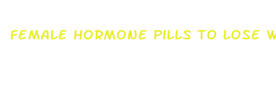 female hormone pills to lose weight