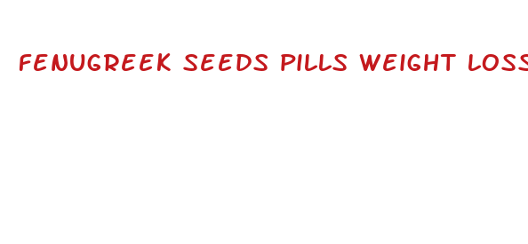 fenugreek seeds pills weight loss