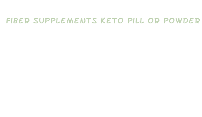 fiber supplements keto pill or powder