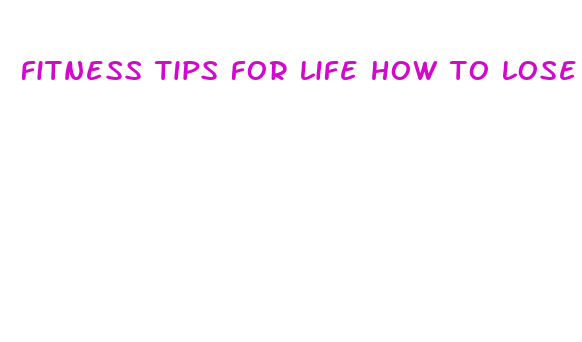 fitness tips for life how to lose weight fast