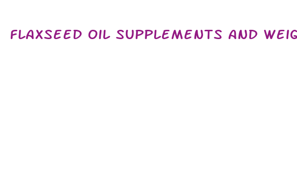 flaxseed oil supplements and weight loss