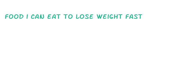 food i can eat to lose weight fast