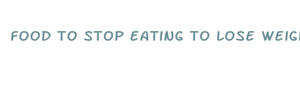 food to stop eating to lose weight fast