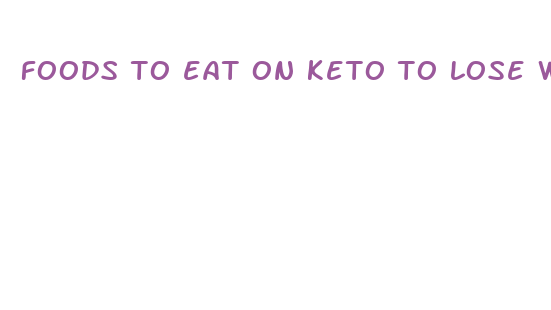 foods to eat on keto to lose weight fast