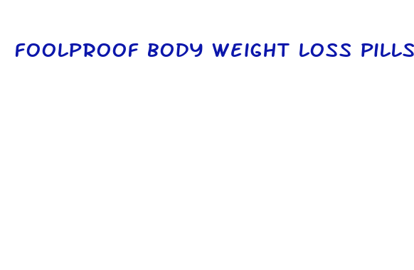 foolproof body weight loss pills