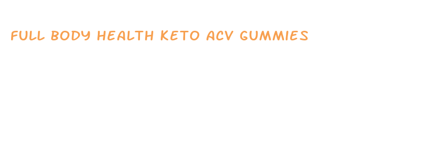 full body health keto acv gummies