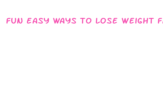 fun easy ways to lose weight fast