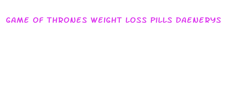 game of thrones weight loss pills daenerys