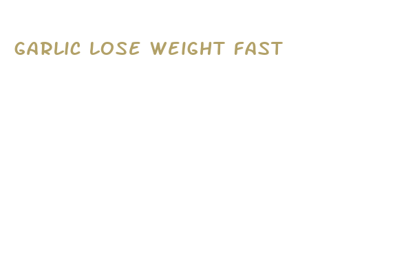 garlic lose weight fast