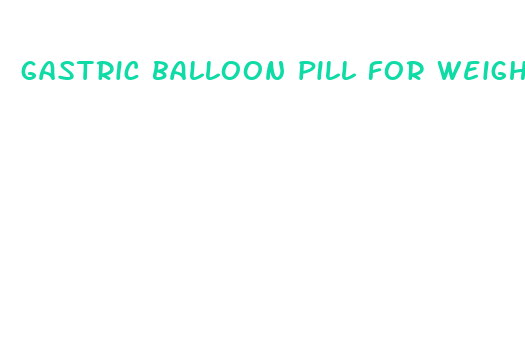 gastric balloon pill for weight loss