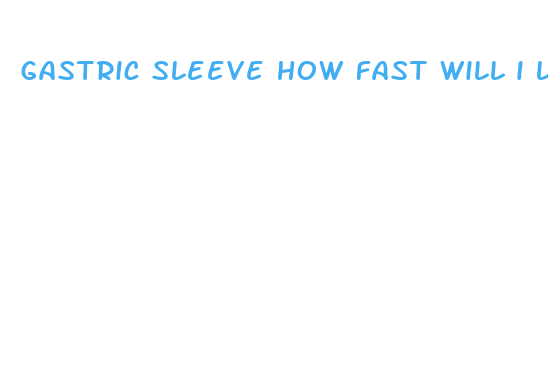 gastric sleeve how fast will i lose weight