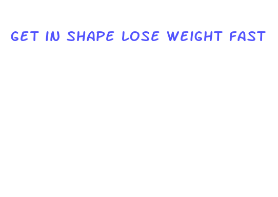 get in shape lose weight fast