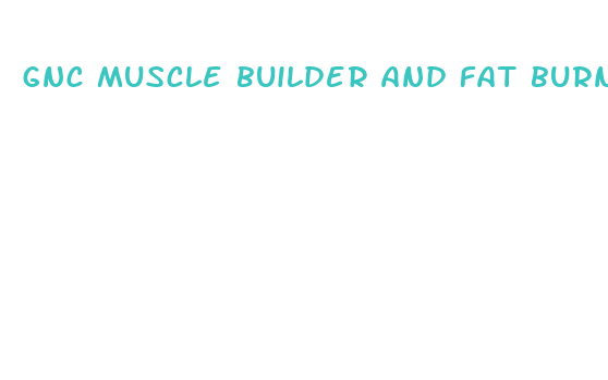 gnc muscle builder and fat burner